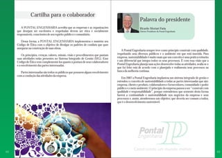 Cartilha para o colaborador 
A PONTAL ENGENHARIA acredita que as empresas e as organizações 
que desejam ser excelentes e respeitadas devem ser ética e socialmente 
responsáveis, conscientes de seu espírito público e comunitário. 
Dessa forma, a PONTAL ENGENHARIA implementou e mantém seu 
Código de Ética com o objetivo de divulgar os padrões de conduta que quer 
assegurar na construção de suas obras. 
Os princípios, crenças, valores, missão, visão e procedimentos que pautam 
suas atividades estão presentes no Sistema Integrado de Gestão (SIG). Esse 
Código de Ética vem complementá-los quanto à postura de seus colaboradores 
e o envolvimento das partes interessadas. 
Partes interessadas são todos os públicos que possuem algum envolvimento 
com a condução das atividades da empresa. 
Palavra do presidente 
Ricardo Mortari Faria 
Diretor Presidente da Pontal Engenharia 
A Pontal Engenharia sempre teve como princípio construir com qualidade, 
respeitando seus diversos públicos e o ambiente em que está inserida. Para 
empresa, sustentabilidade é muito mais que um conceito é uma prática rotineira 
e um diferencial que integra todos os seus processos. È com essa visão que a 
Pontal Engenharia planeja suas ações desenvolve todas as atividades, avalia se o 
que foi feito está de acordo com o planejado e realimenta seus processos na 
busca da melhoria contínua. 
Em 2007 a Pontal Engenharia implantou um sistema integrado de gestão e 
estendeu o conceito de sustentabilidade a todas as partes interessadas que são: 
empresa, cliente e produto, colaboradores e fornecedores, comunidade e poder 
público e o meio ambiente. O princípio da empresa passou a ser “construir com 
qualidade e responsabilidade”, porque entendemos que somente desta forma 
haverá a continuidade e sustentabilidade nos negócios da empresa e seus 
processos e, assim, atenderemos um objetivo, que deveria ser comum a todos, 
que é o desenvolvimento sustentável. 
02 03 
 