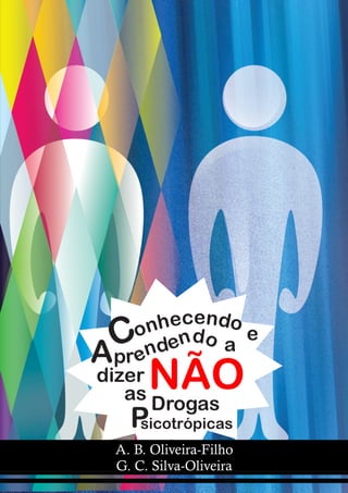 hecendo
     on ndo
  C
A pr en de    a
                e

dizer
   as
       NÃO
       Drogas
    Psicotrópicas
  A. B. Oliveira-Filho
  G. C. Silva-Oliveira
 