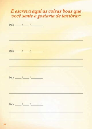 40
E escreva aqui as coisas boas que
você sente e gostaria de lembrar:
Data _____ /_____ / _________
Data _____ /_____ / _________
Data _____ /_____ / _________
Data _____ /_____ / _________
Agenda Gestante 10 dez.indd 40 12.12.08 10:31:55
 