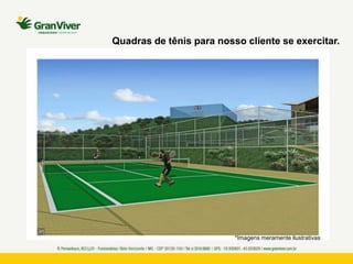 *Imagens meramente ilustrativas
Quadras de tênis para nosso cliente se exercitar.
 