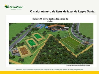 *Imagens meramente ilustrativas
Mais de 11 mil m² destinados a área do
clube.
O maior número de itens de lazer de Lagoa Santa.
 