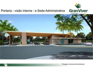 Portaria - visão interna - e Sede Administrativa
*Imagens meramente ilustrativas
 