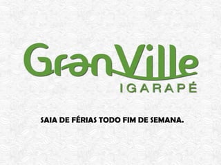 SAIA DE FÉRIAS TODO FIM DE SEMANA.
 