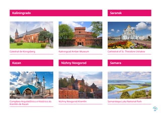 9
Catedral de Königsberg
Complexo Arquitetônico e Histórico do
Kremlin de Kazan
Nizhny Novgorod Kremlin
Cathedral of St. Theodore Ushakov
Samarskaya Luka National Park
Kaliningrad Amber Museum
Kaliningrado
Kazan Nizhny Novgorod
Saransk
Samara
 