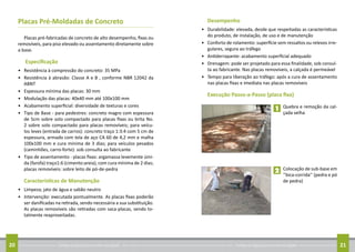 Conheça as regras para arrumar sua calçada20 Conheça as regras para arrumar sua calçada 21
Placas Pré-Moldadas de Concreto
Placas pré-fabricadas de concreto de alto desempenho, fixas ou
removíveis, para piso elevado ou assentamento diretamente sobre
a base.
Especificação
•	 Resistência à compressão do concreto: 35 MPa
•	 Resistência à abrasão: Classe A e B , conforme NBR 12042 da
ABNT
•	 Espessura mínima das placas: 30 mm
•	 Modulação das placas: 40x40 mm até 100x100 mm
•	 Acabamento superficial: diversidade de texturas e cores
•	 Tipo de Base - para pedestres: concreto magro com espessura
de 5cm sobre solo compactado para placas fixas ou brita No.
2 sobre solo compactado para placas removíveis; para veícu-
los leves (entrada de carros): concreto traço 1:3:4 com 5 cm de
espessura, armado com tela de aço CA 60 de 4,2 mm e malha
100x100 mm e cura mínima de 3 dias; para veículos pesados
(caminhões, carro-forte): sob consulta ao fabricante
•	 Tipo de assentamento - placas fixas: argamassa levemente úmi-
da (farofa) traço1:6 (cimento:areia), com cura mínima de 2 dias;
placas removíveis: sobre leito de pó-de-pedra
Características de Manutenção
•	 Limpeza; jato de água e sabão neutro
•	 Intervenção: executada pontualmente. As placas fixas poderão
ser danificadas na retirada, sendo necessária a sua substituição.
As placas removíveis são retiradas com saca-placas, sendo to-
talmente reaproveitadas.
Desempenho
•	 Durabilidade: elevada, desde que respeitadas as características
do produto, de instalação, de uso e de manutenção
•	 Conforto de rolamento: superfície sem ressaltos ou relevos irre-
gulares, segura ao tráfego
•	 Antiderrapante: acabamento superficial adequado
•	 Drenagem: pode ser projetado para essa finalidade, sob consul-
ta ao fabricante. Nas placas removíveis, a calçada é permeável
•	 Tempo para liberação ao tráfego: após a cura de assentamento
nas placas fixas e imediata nas placas removíveis
Execução Passo-a-Passo (placa fixa)
	 Quebra e remoção da cal-
çada velha
	 Colocação de sub-base em
‘’bica-corrida’’ (pedra e pó
de pedra)
1
2
 