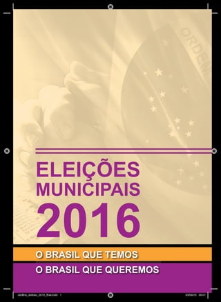 2016O BRASIL QUE TEMOS
O BRASIL QUE QUEREMOS
ELEIÇÕES
MUNICIPAIS
cartilha_eleicao_2016_final.indd 1 20/09/16 23:41
 