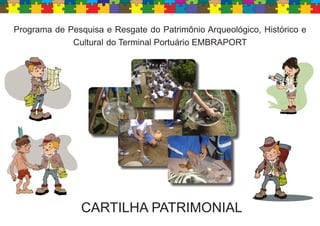 Programa de Pesquisa e Resgate do Patrimônio Arqueológico, Histórico e
Cultural do Terminal Portuário EMBRAPORT
CARTILHA PATRIMONIAL
 