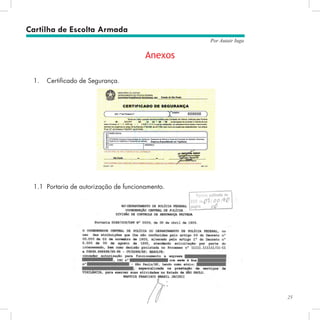 25
Por Autair Iuga
Anexos
1.	 Certificado de Segurança.
1.1	 Portaria de autorização de funcionamento.
Cartilha de Escolta Armada
 