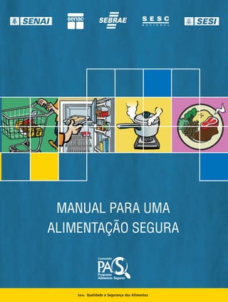 Série Qualidade e Segurança dos Alimentos
MANUAL PARA UMA
ALIMENTAÇÃO SEGURA
cartilha-Grande-CAPA4.p65 27/2/2008, 14:421
 