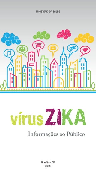 vírusZIKAInformações ao Público
MINISTÉRIO DA SAÚDE
Brasília – DF
2016
 