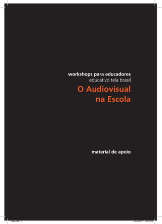 workshops para educadores
educativo tela brasil
O Audiovisual
na Escola
material de apoio
final.indd 1 20/5/2011 16:51:59
 
