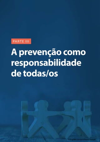 30
A prevenção como
responsabilidade
de todas/os
PARTE III
Fotografia: Group 8 Photo/ Freepik
 