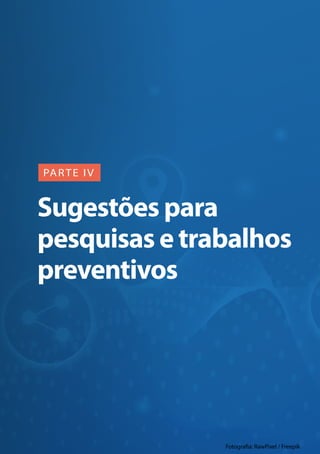 35
Sugestões para
pesquisas e trabalhos
preventivos
PARTE IV
Fotografia: RawPixel / Freepik
 