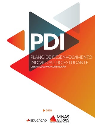 PDI
PLANO DE DESENVOLVIMENTO
INDIVIDUAL DO ESTUDANTE
ORIENTAÇÕES PARA CONSTRUÇÃO
2018
 