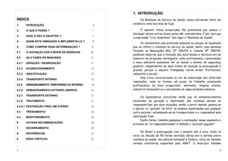 3
ÍNDICE
1. INTRODUÇÃO 4
2. O QUE É PGRSS ? 7
3. QUAL É SEU O OBJETIVO ? 7
4. QUEM ESTÁ OBRIGADO A IMPLEMENTÁ-LO ? 8
5. COMO CUMPRIR ESSA DETERMINAÇÃO ? 9
5.1 A DISTINÇÃO DOS 5 NÍVEIS DE RESÍDUOS 10
5.2 AS 6 FASES DO MANUSEIO 11
5.2.1 GERAÇÃO / SEGREGAÇÃO 11
5.2.2 ACONDICIONAMENTO 12
5.2.3 IDENTIFICAÇÃO 13
5.2.4 TRANSPORTE INTERNO 13
5.2.5 ARMAZENAMENTO TEMPORÁRIO OU INTERNO 14
5.2.6 ARMAZENAMENTO EXTERNO (ABRIGO) 14
5.2.7 TRANSPORTE EXTERNO 15
5.2.8 TRATAMENTO 15
5.2.8.1 DESTINAÇÃO FINAL EM ATERRO 16
5.3 TREINAMENTO 16
5.4 MONITORAMENTO 18
6 OUTRAS RECOMENDAÇÕES 18
7 ENCERRAMENTO 20
8 REFERÊNCIAS 21
9 ESSA CARTILHA 22
4
1. INTRODUÇÃO
Os Resíduos de Serviço de Saúde, nunca estiveram tanto em
evidencia como nos dias de hoje.
O assunto tomou proporções tão grandiosas que passou a
abranger várias outras áreas antes não consideradas. É por isso que
a expressão “Lixo Hospitalar” deu lugar à “Resíduos de Saúde”.
Ao realizarmos uma profunda pesquisa no escopo da legislação
que se refere a resíduos de serviço de saúde, neste caso estamos
focando as Resoluções RDC Nº 306/04 e Conama Nº 358/04,
podemos observar que a intenção das autoridades e técnicos era de
elaborar um programa abrangente, onde profissionais, comunidades
e meio ambiente pudessem ter ao menos o mínimo de segurança
possível, independente de seus nichos de atuação (a preocupação é
grande, porque o assunto transpassa várias áreas: Profissional,
ambiental e social).
Isso ficou caracterizado no ato da elaboração das referidas
resoluções, onde se formou um grupo de trabalho envolvendo
profissionais da área ocupacional, ambiental, limpeza urbana,
industrial farmacêutica e sociedades de especialidades médicas.
Os legisladores concluíram então que os estabelecimentos
envolvidos na geração e destinação dos resíduos deviam se
responsabilizar por suas atuações, então a partir destas, passou-se
a aplicar ao “gerador de RSS” as mesmas penalidades que qualquer
outro poluidor, estendendo-se ao transportador e o responsável pela
destinação final.
Desta forma, também passamos a contemplar nesse segmento o
princípio da “co-responsabilidade” e também o “poluidor-pagador”.
No Brasil a preocupação com o assunto não é nova, ainda no
inicio da década de 90 foram emitidas várias leis e normas sobre
resíduos de saúde, nas esferas estadual e federal, inclui-se também
normas voluntárias expedidas pela ABNT. O município também
 