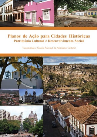Planos de Ação para Cidades Históricas
Patrimônio Cultural e Desenvolvimento Social
Construindo o Sistema Nacional de Patrimônio Cultural
 