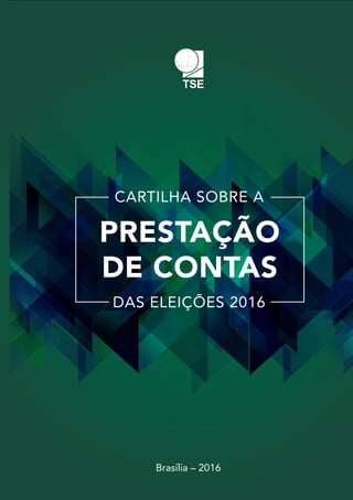 Brasília – 2016
DAS ELEIÇÕES 2016
CARTILHA SOBRE A
PRESTAÇÃO
DE CONTAS
 