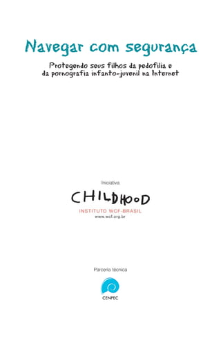 Navegar com segurança
    Protegendo seus filhos da pedofilia e
  da pornografia infanto-juvenil na Internet




                    Iniciativa




                 Parceria técnica
 