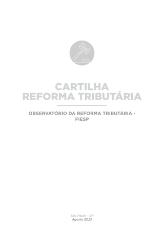 São Paulo – SP
Agosto 2025
CARTILHA
REFORMA TRIBUTÁRIA
OBSERVATÓRIO DA REFORMA TRIBUTÁRIA -
FIESP
 
