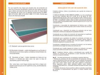 Chapas para Drywall                                                    CHAPAS PARA DRYWALL
                                                                                        Legislação


     No caso específico das chapas para drywall, estas são produzidas por                 RESOLUÇÃO Nº 307, DE 5 DE JULHO DE 2002
     meio de um processo de laminação contínua de uma mistura de gesso,
     água e aditivos prensada entre duas lâminas de cartão. As chapas devem    Estabelece diretrizes, critérios e procedimentos para a gestão dos resíduos da
     ser produzidas de acordo com as seguintes normas técnicas da ABNT:        construção civil.
     NBR 14715:2001, NBR 14716:2001 e NBR 17717:2001. Há três tipos
                                                                               O CONSELHO NACIONAL DO MEIO AMBIENTE-CONAMA, no uso das competências
     básicos de chapas para drywall:                                           que lhe foram conferidas pela Lei nº 6.938, de 31 de agosto de 1981,
                                                                               regulamentada pelo Decreto nº 99.274, de 6 de julho de 1990, e tendo em vista o
                                                                               disposto em seu Regimento Interno, Anexo à Portaria nº 326, de 15 de dezembro
                                                                               de 1994, e considerando a política urbana de pleno desenvolvimento da função
                                                                               social da cidade e da propriedade urbana, conforme disposto na Lei nº 10.257, de
                                                                               10 de julho de 2001;

                                                                               Considerando a necessidade de implementação de diretrizes para a efetiva
                                                                               redução dos impactos ambientais gerados pelos resíduos oriundos da construção
                                                                               civil;

                                                                               Considerando que a disposição de resíduos da construção civil em locais
                                                                               inadequados contribui para a degradação da qualidade ambiental;

                                                                               Considerando que os resíduos da construção civil representam um significativo
                                                                               percentual dos resíduos sólidos produzidos nas áreas urbanas;

                                                                               Considerando que os geradores de resíduos da construção civil devem ser
                                                                               responsáveis pelos resíduos das atividades de construção, reforma, reparos e
                                                                               demolições de estruturas e estradas, bem como por aqueles resultantes da
                                                                               remoção de vegetação e escavação de solos;

                                                                               Considerando a viabilidade técnica e econômica de produção e uso de materiais
       ST (Standard) – para uso geral em áreas secas.                          provenientes da reciclagem de resíduos da construção civil;

                                                                               Considerando que a gestão integrada de resíduos da construção civil deverá
                                                                               proporcionar benefícios de ordem social, econômica e ambiental, resolve:
       RU (Resistente à Umidade) – contém hidrofugantes em sua fórmula e é
       indicada para uso em áreas sujeitas a umidade por tempo limitado e de   Art. 1º Estabelecer diretrizes, critérios e procedimentos para a gestão dos
       forma intermitente.                                                     resíduos da construção civil, disciplinando as ações necessárias de forma a
                                                                               minimizar os impactos ambientais.

       RF (Resistente ao Fogo) – contém retardantes de chama em sua            Art. 2º Para efeito desta Resolução, são adotadas as seguintes definições:
       fórmula e é indicada para áreas secas nas quais se exija um             I - Resíduos da construção civil: são os provenientes de construções, reformas,
       desempenho superior frente ao fogo.                                     reparos e demolições de obras de construção civil, e os resultantes da preparação
                                                                               e da escavação de terrenos, tais como: tijolos, blocos cerâmicos, concreto em
                                                                               geral, solos, rochas, metais, resinas, colas, tintas, madeiras e compensados,
       Obs.: outros tipos, como chapas acústicas para forro e chapas com       forros, argamassa, gesso, telhas, pavimento asfáltico, vidros, plásticos,
       pequena espessura para uso em superfícies curvas, são derivadas das     tubulações, fiação elétrica etc., comumente chamados de entulhos de obras, caliça
                                                                               ou metralha.
       citadas acima.
                                                                               II - Geradores: são pessoas, físicas ou jurídicas, públicas ou privadas, responsáveis
                                                                               por atividades ou empreendimentos que gerem os resíduos definidos nesta
                                                                               Resolução.

22                                                                                                                                                                     23
 