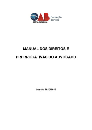 MANUAL DOS DIREITOS E
PRERROGATIVAS DO ADVOGADO
Gestão 2010/2012
 