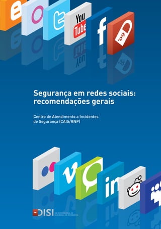 Segurança em redes sociais:
recomendações gerais
Centro de Atendimento a Incidentes
de Segurança (CAIS/RNP)




           DIA INTERNACIONAL DE
           SEGURANÇA EM INFORMÁTICA
 