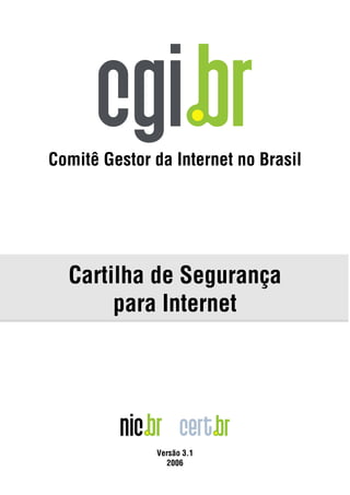 Comitê Gestor da Internet no Brasil




  Cartilha de Segurança
       para Internet




              Versão 3.1
                2006
 