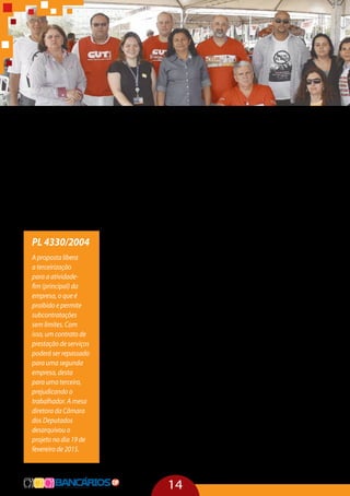 14
“Muitos trabalhadores estão envolvidos no processo de trabalho nos
bancos,quesetransformaramnumgigantedentrodosistemafinanceirona-
cional e internacional. No caso dos bancários, sobre a intermediação ilegal
demãodeobra,nãoháquesefalaremriscojurídicoeinsegurançadiantedo
processo que aplica. A Pesquisa Nacional por Amostra de Domicílios (PNAD)
registrou que, em 2002, 586 mil trabalhadores se intitulavam do sistema fi-
nanceiro nacional, com uma taxa de sindicalização de 50%, uma das maio-
resnoBrasil.Em2011,dosmaisdeummilhãodetrabalhadoresquedisseram
pertencer ao sistema financeiro, a taxa de sindicalização dos bancários era
de36%.Masquandoseolhaoconjuntodetrabalhadoresenvolvidosnopro-
cesso, a taxa de sindicalização e de organização despenca. Mesmo assim, os
sindicatos são impedidos de se aproximarem dos terceirizados porque eles
são registrados em outra categoria. Os bancos, na verdade, são grandes hol-
dings financeiras que têm como objetivo o lucro, e que, por isso, todo proces-
so é passível de terceirização e quarteirização.
Pode se pensar que é a chamada quinta onda de inovação tecnológica
queeliminaosprocessosdetrabalho.Masnaverdadeaprecarizaçãodotra-
balhoéexterna.Hácrescimentoemcontascorrentes:87%amaisdeabertu-
ra de novas contas, de inclusão no sistema. Clientes de poupança: mais 75%
de crescimento na base. Cartões de crédito: 351% de crescimento na base de
clientes com cartão de crédito.
Por outro lado, o piso para jornada dos terceirizados não chega à me-
tade do valor pago aos profissionais da carreira dos bancários, que têm jor-
nada de 6 horas e outros benefícios. Fica evidenciado que bancos querem a
precarização e a redução de custos. Na área de call center, os trabalhadores
recebiam,emoutubrode2011,550reaisemmédiaparaumacargasemanal
de 36 horas. Os bancários recebiam, em média, 1.250 para uma carga horá-
ria de 30 horas, mais trezentos e onze reais de vale refeição e participação
nos lucros e resultados de até 5 salários. Obviamente não se quer dizer que
bancárioganhemuito.Otratamentodiscriminatórioéevidenteemanifesto,
situação que é coibida pela convenção da OIT.
As instituições bancárias têm usado de vários expedientes para precari-
zar os direitos trabalhistas e praticam a terceirização ilícita, especialmente
nos serviços de teleatendimento. É o caso da criação de outras empresas pe-
los próprios bancos, muitas vezes com o mesmo nome fantasia, mas cujos
PL 4330/2004
A proposta libera
a terceirização
para a atividade-
fim (principal) da
empresa, o que é
proibido e permite
subcontratações
sem limites. Com
isso, um contrato de
prestação de serviços
poderá ser repassado
para uma segunda
empresa, desta
para uma terceira,
prejudicando o
trabalhador. A mesa
diretora da Câmara
dos Deputados
desarquivou o
projeto no dia 19 de
fevereiro de 2015.
 