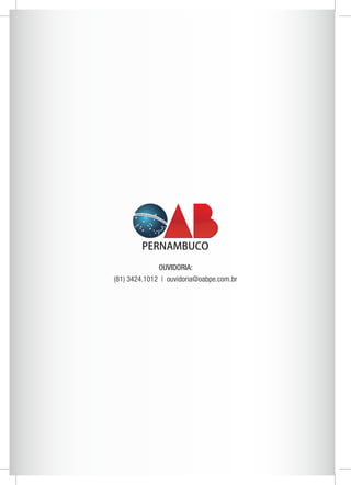 RDEM D O OS ADVOGADOS DO BRASIL 
OUVIDORIA: 
(81) 3424.1012 | ouvidoria@oabpe.com.br 
