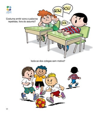 Costuma emitir sons e palavras
repetidas, fora do assunto?
Isola-se dos colegas sem motivo?
10
 