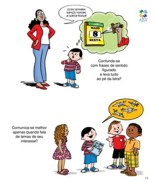 Comunica-se melhor
apenas quando fala
de temas de seu
interesse?
11
Confunde-se
com frases de sentido
figurado
e leva tudo
ao pé da letra?
ESTA SEMANA
VAMOS MATAR
A SEXTA-FEIRA!
 