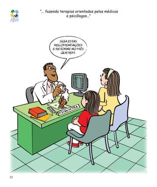 “... fazendo terapias orientadas pelos médicos
e psicólogos...”
22
siga estas
recomendações
e RETORNE NO MÊS
QUE VEM.
 
