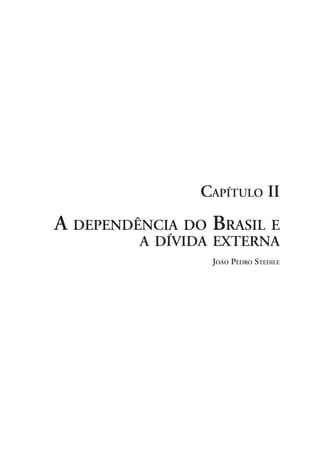CAPÍTULO II
A DEPENDÊNCIA DO BRASIL E
         A DÍVIDA EXTERNA
                 JOÃO PEDRO STEDILE




           39
 