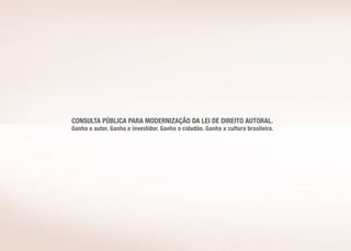 CONSULTA PÚBLICA PARA MODERNIZAÇÃO DA LEI DE DIREITO AUTORAL.
Ganha o autor. Ganha o investidor. Ganha o cidadão. Ganha a cultura brasileira.
 