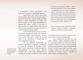 Entre os investidores culturais, estão editoras musicais
e literárias, produtoras fonográficas e audiovisuais,
gravadoras e distribuidoras de produtos culturais.
Uma pesquisa encomendada pela OMPI – a agência
especializada da ONU para o tema do direito intelectual
– em 2008 mostrou que, num universo de 149 países,
apenas 21 não permitem que museus, bibliotecas e
cinematecasfaçamcópiasdepreservaçãoeconservação
de seus acervos. O Brasil é um deles, ao lado de países
da África como Burkina Faso, Burundi, Líbia, Namíbia; do
Oriente como Iraque, Kwait e Yemen; na América Central
e Sul como Haiti, Costa Rica, Argentina e Chile*.
é o desequilíbrio: autores descontentes, usos
legítimos impedidos, judicialização excessiva.
Talvez nenhum outro ramo do direito tenha
sofridooimpactodachamada“revoluçãotecnológica”
tal como o autoral. Mas, no Brasil, ainda é necessário
corrigir o grande desequilíbrio do sistema, fruto
da lei em vigor, que não regula adequadamente as
relações entre autores, cidadãos e investidores. O
texto resultante da revisão proposta será capaz de
colocar o país no caminho certo para responder às
novas situações do ambiente digital.
A Lei 9.610/98 também gera no investidor
uma grande insegurança jurídica nos contratos.
No ambiente digital, especificamente, não está
claro a quem cabe fazer a gestão do uso das
obras, o que desestimula o investimento em
novos modelos de negócios.
Um dos problemas reconhecidos por
autores e investidores é a grande inadimplência
por parte de emissoras de televisão e rádio,
hotéis, bares, restaurantes e outros que exploram
comercialmente as obras. Esses usuários
reclamam que os valores são estabelecidos por
critérios pouco claros e razoáveis, o que resulta
*O Chile alterou sua Lei de
Direitos Autorais em 2010,
incluindo a possibilidade
de cópia para fins de
preservação.
num excesso de ações judiciais custosas e lentas,
que atrasam o retorno do investimento.
Seria irrealista não reconhecer que esse
cenário impõe-se a todos e demanda correções na
lei. A busca pelo equilíbrio dos direitos dos criadores,
cidadãos, investidores e usuários incentiva a formação
de novos arranjos produtivos, o que consequentemente
dá maior controle do autor sobre sua criação, amplia
o acesso à cultura e ao conhecimento, promove a
diversidade da produção cultural e redistribui os
ganhos relativos aos direitos autorais.
 
