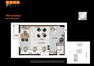 ESCRITÓRIO DE INVESTIMENTOS
44m2
privativos
Até 81m2
área total
Planta com sugestões de decoração. Os revestimentos a serem utilizados na construção estão especiﬁcados no Memorial Descritivo.
Os móveis têm dimensões comerciais. Objetos de decoração, pisos, rodapés, louças, metais, molduras, sancas de gesso e pontos de
iluminação são sugestões de decoração. As medidas são internas e de face a face das paredes. Planta ilustrativa e sem escala.
MATE
RIAL
PRO
V
I S Ó R I
O
 