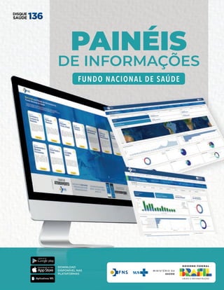 FUNDO NACIONAL DE SAÚDE
M I N I S T É R I O D A
S A Ú D E
DOWNLOAD
DISPONÍVEL NAS
PLATAFORMAS
PAINÉIS
DE INFORMAÇÕES
 