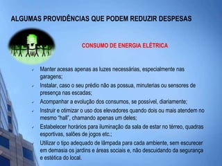 ALGUMAS PROVIDÊNCIAS QUE PODEM REDUZIR DESPESASCONSUMO DE ENERGIA ELÉTRICA Manter acesas apenas as luzes necessárias, especialmente nas garagens;