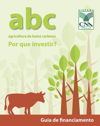 abc
agricultura de baixo carbono

Por que investir?




                   Guia de nanciamento
 