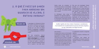 Implica ainda, em considerar, no         Para que uma abordagem flexível




                                                                                                                                                                       um usuário de álcool e outras drogas?
                                                                                                                                                                       5. O que é preciso saber para abordar
            5. O QUE É PRECISO SABER                                              momento do contato, as necessidades
                                                                                  e a possibilidade de construção do
                                                                                                                           aconteça de maneira efetiva, é
                                                                                                                           fundamental que o usuário de álcool
                    PARA ABORDAR UM                                               plano de ação, em comum acordo
                                                                                  com o usuário.
                                                                                                                           e outras drogas se sinta bem acolhido
                                                                                                                           pelo Agente Comunitário de Saúde
                 USUÁRIO DE ÁLCOOL E                                                                                       e pelos demais profissionais da
                                                                                  As abordagens nesse campo se Estratégia Saúde da Família. O primeiro

                     OUTRAS DROGAS?                                               desdobram nos seguintes objetivos:       contato com a pessoa é extremamente
                                                                                  • propiciar ao usuário recreativo acesso importante, já que funciona como
                                                                                  às informações e alternativas de lazer reforço tanto do vínculo quanto da
                                                                                  e socialização na comunidade em que adesão ao processo de tratamento.


                                      A abordagem em Redução de Danos
                        Vínculo sim   não pode ser reduzida a uma técnica,
                                                                                     Acolher significa dar boas vindas e humanizar o atendimento.
                                      mas sim a um modo de trabalho,
                                                                                   É um momento de reconhecimento da pessoa de forma empática,
                                      pautado por uma ética da relação                          ou seja, colocando-se no lugar do outro.
                                      baseada na autonomia, no diálogo e
                                      na co-responsabilização profissional-
                                                                                  está inserido; e                           O acolhimento envolve os seguintes
                                      usuário.
                                                                                  • proporcionar acesso às informações       aspectos:
                                                                                  e orientações ao usuário habitual e ao     • tratar os usuários e familiares com
                                      Sob esta perspectiva, deve-se
                                                                                  dependente de drogas, criando um           respeito; e
                                      acrescentar o conceito de flexibili-
                                                                                  vínculo para que se sintam à vontade       • promover uma relação de
                                      dade na abordagem aos usuários de
                                                                                  para falar sobre aquilo que consideram     proximidade entre equipe e paciente,
                                      drogas. Isso significa facilitar o acesso
                                                                                  difícil. É importante que vejam a equipe   evitando, contudo, um envolvimento
                                      ao serviço de saúde e construir o
Intimidade não                        vínculo, utilizando propostas flexíveis
                                                                                  de Saúde da Família como parceira na       íntimo.
                                                                                  melhoria de sua qualidade de vida e
                                      com o usuário e sua rede social.
                                                                                  um local para se obter tratamento.
30    Cartilha de Redução de Danos                                                                                                               Diminuir para Somar               31
 