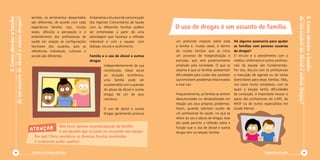 sentido, os sentimentos despertados    As barreiras culturais e de comunicação




                                                                                                                                                                                                               de um usuário de álcool e outras drogas?
                                                                                                                                                                                                               6. Como abordar a família
              6. Como abordar a família
de um usuário de álcool e outras drogas?   são diferentes, de acordo com cada     dos Agentes Comunitários de Saúde
                                           experiência familiar. Isso, muitas     com as diferentes famílias podem          O uso de drogas é um assunto de família.
                                           vezes, dificulta a percepção e o       ser enfrentadas a partir de uma
                                           entendimento dos profissionais de      abordagem que favoreça a reflexão
                                           saúde em relação às configurações      individual e com a equipe: com            um profundo impacto sobre toda          Há alguma assessoria para ajudar
                                           familiares dos usuários, pois as       diálogo, escuta e acolhimento.            a família e, muitas vezes, é dentro     as famílias com pessoas usuárias
                                           referências individuais, culturais e                                             do núcleo familiar que se inicia        de drogas?
                                           sociais são diferentes.                Família e o uso de álcool e outras        um processo de marginalização e         O vínculo e o atendimento com o
                                                                                  drogas                                    exclusão, que será posteriormente       médico, enfermeiro e outros profissio-
                                                                                           Independentemente de sua         ampliado pela sociedade. O que se       nais da equipe são fundamentais.
                                                                                           constituição, classe social      observa é que as famílias apresentam    Por isso, discuta com os profissionais
                                                                                           ou situação econômica,           dificuldades para cuidar das questões   a marcação de agenda ou de visitas
                                                                                           uma família pode ser             que envolvem problemas relacionados     domiciliares para essas famílias. Mas,
                                                                                           surpreendida com a questão       a esse uso.                             nos casos muito complexos, com os
                                                                                           do abuso de álcool e outras                                              quais a equipe tenha dificuldades
                                                                                           drogas de um de seus             Frequentemente, as famílias se sentem   de condução, é importante buscar o
                                                                                           membros.                         desautorizadas ou desatualizadas em     apoio dos profissionais do CAPS, do
                                                                                                                            relação aos seus próprios problemas.    NASF ou de outros especialistas em
                                                                                            O uso de álcool e outras        Assim, quando solicitam auxílio de      Saúde Mental.
                                                                                            drogas geralmente provoca       um profissional da saúde, no que se
                                                                                                                            refere ao uso e abuso de drogas, esse
                                                                                                                            ato pode permitir a reflexão sobre a
                                                            Não focar apenas na preocupação da família
                                           Atenção          é um desafio que só pode ser encarado em equipe.
                                                                                                                            função que o uso de álcool e outras
                                                                                                                            drogas tem na relação familiar.
                                             Por quê? Para considerar as diversas facetas envolvidas
                                             e realmente poder auxiliar!

                44                         Cartilha de Redução de Danos                                                                                                                  Diminuir para Somar                45
 