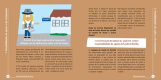 Sendo assim, a equipe de Saúde daMas algumas situações consideradas




                                                                                                                                                                                                                    7. Possibilidades de ações e de tratamento
7. Possibilidades de ações e de tratamento
                                                                                                                            Família tem um papel importante  mais graves (que necessitam de
                                                                                                                            no trabalho na escola, difundindoum cuidado intensivo) devem ser
                                                                                                                            informações e criando espaços de encaminhadas para os Centros de
                                                                                                                            diálogo com os adolescentes sobre o
                                                                                                                                                             Atenção Psicossocial - CAPS ou para
                                                                                                escola
                                                                                                                            uso do álcool, do tabaco e de outras
                                                                                                                                                             outros serviços de referência em
                                                                                                                            drogas.                          Saúde Mental. Quando for necessária
                                                                                                                                                             a internação, optar, de preferência,
                                                                                                                            Quais os serviços disponíveis na pelo Hospital Geral.
                                                                      TE CO
                                                                           MU
                                                                             NITÁ
                                                                                 RIO
                                                                                     DE SA
                                                                                          ÚDE
                                                                                                                            rede de Saúde Mental de atenção
                                                                  AGEN


                                                                                                                            ao usuário de álcool e outras
                                                                                                                            drogas?


                                                        A escola é um lugar onde se abre espaço para                                 A coordenação do cuidado ao usuário é sempre
                                                    dialogar com os adolescentes sobre o uso de drogas.                             responsabilidade da equipe de Saúde da Família.

                                             Além disso, agrega grande parte dos vulnerabilidades que comprometem o         As equipes de Saúde da Família           Ao encaminhar um usuário para algum
                                             adolescentes da comunidade e é o    pleno desenvolvimento de crianças e        são responsáveis pelas questões de       serviço da rede de Saúde Mental, a
                                             lugar onde eles passam a maior partejovens brasileiros. Sendo assim, através   saúde da população de sua área           equipe de Saúde da Família permanece
                                             do seu tempo. Nesse contexto, o     do PSE, as equipes de Saúde da Família     de abrangência, o que implica em         sendo a responsável pela coordenação
                                             Programa Saúde na Escola (PSE) tem  podem realizar várias ações, como o        oferecer ações e cuidado para os         do cuidado. Ela vai manter o contato
                                             muito a contribuir.                 oferecimento de informações sobre          usuários de álcool e outras drogas. As   com a pessoa usuária de álcool e
                                                                                 as consequências positivas (efeitos de     equipes de SF podem solicitar auxílio    outras drogas e/ou com a sua família,
                                             O PSE resulta do trabalho integrado prazer) e negativas do uso de álcool e     de profissionais especialistas em        acompanhando todas as questões de
                                             entre a Saúde e a Educação. O foco outras drogas e de outras ações que         Saúde Mental para conduzir os casos      saúde que surgirem nesse processo de
                                             do PSE está no enfrentamento das visem à redução de danos.                     na própria unidade.                      cuidado.

                                     54      Cartilha de Redução de Danos                                                                                                                Diminuir para Somar   55
 