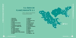 9. Rede de Serviços de Saúde Mental




                                                                                                                                                                                              9.2 Área de Planejamento 3.1
                                                                           9.2 área de                                                                                             28

                                                                     Planejamento 3.1                                                                         21
                                                                                                                                                                   15     25      1
                                                                                                                                                      9                 11     6
                                                                          A AP 3.1 situa-se na zona norte do   10   26                                                         22
                                                                                                                         17                                        12
                                                                          município do Rio de Janeiro.                                                                         20
                                                                                                                         8                                                      2724
                                                                                                                                                                             4
                                                                                                                         3
                                                 1. Bancários                        15.   Moneró                             19   18
                                                 2. Bonsucesso                       16.   Olaria
                                                 3. Brás de Pina                     17.   Parada de Lucas
                                                                                                                                       16
                                                                                                                                            23
                                                 4. Cacuia                           18.   Penha
                                                                                                                                   7                      5
                                                 5. Cidade Universitária             19.   Penha Circular                                        14
                                                 6. Cocotá
                                                 7. Complexo do Alemão
                                                                                     20.
                                                                                     21.
                                                                                           Pitangueiras
                                                                                           Portuguesa
                                                                                                                                            2                      AP 3.1
                                                 8. Cordovil e Cidade Alta           22.   Praia da Bandeira                                     13
                                                 9. Galeão                           23.   Ramos
                                                 10. Jardim América                  24.   Ribeira
                                                 11. Jardim Carioca                  25.   Tauá
                                                 12. Jardim Guanabara                26.   Vigário Geral
                                                 13. Manguinhos e Nova Holanda       27.   Zumbi
                                                 14. Maré                            28.   Freguesia - Ilha


                               80     Cartilha de Redução de Danos                                                                                                 Diminuir para Somar   81
 