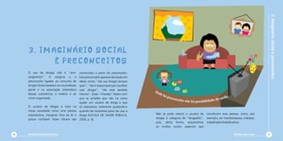 3.Imagináriosocialepreconceitos
Diminuir para Somar 17
alcool
A
C
b
Não se pode reduzir o usuário de
drogas à categoria de “drogadito”,
pois, desta forma, esquecemos
os muitos outros aspectos que
constituem esta pessoa, como, por
exemplo, ser marido/esposa, mãe/pai,
trabalhador/trabalhadora.
Onde há preconceito não há possibilidade de ajuda.
O uso de drogas não é “sem-
vergonhice”. O estigma e o
preconceito ligados ao consumo de
drogas ilícitas baseiam-se na proibição
penal e na associação sistemática
dessas substâncias à miséria e ao
crime organizado.
O usuário de drogas é visto na
nossa sociedade como uma pessoa
improdutiva, marginal, fora da lei e
pouco confiável. Esses rótulos são
construídos a partir do preconceito.
Este preconceito aparece retratado em
ideias como: “ele usa drogas porque
quer”; “ele é responsável por escolher
usar drogas”; “ele está perdido
mesmo”. Esses “chavões” fazem com
que se acredite que não há como
ajudar um usuário de droga e que
só estaríamos realmente ajudando-o
quando ele resolvesse parar de usar a
droga (ESCOLA DE SAÚDE PÚBLICA,
2004, p. 9).
3. IMAGINÁRIO SOCIAL
E preconceitoS
Cartilha de Redução de Danos16
 