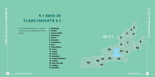 Cartilha de Redução de Danos
9.RededeServiçosdeSaúdeMental
66 Diminuir para Somar 67
9.1ÁreadePlanejamento2.1
9.1 área de
Planejamento 2.1
1. Botafogo
2. Catete
3. Cosme Velho
4. Flamengo
5. Glória
6. Humaitá
7. Laranjeiras
8. Urca
9. Copacabana
10. Leme
11. Lagoa
12. Gávea
13. Ipanema
14. Jardim Botânico
15. Leblon
16. São Conrado
17. Vidigal
18. Rocinha
A Área de Planejamento 2.1 situa-se
na zona sul do município do Rio de
Janeiro.
AP 2.1
8
911
6
1
10
47
2
5
3
16
17
12 15 13
14
18
 
