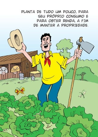 PLANTA DE TUDO UM POUCO, PARA
        SEU PRÓPRIO CONSUMO E
       PARA OBTER RENDA, A FIM
     DE MANTER A PROPRIEDADE.
 