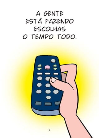 A GENTE
 ESTÁ FAZENDO
   ESCOLHAS
O TEMPO TODO.




      1
 
