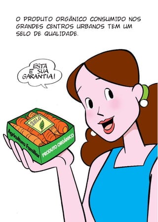 O PRODUTO ORGÂNICO CONSUMIDO NOS
GRANDES CENTROS URBANOS TEM UM
SELO DE QUALIDADE.
 