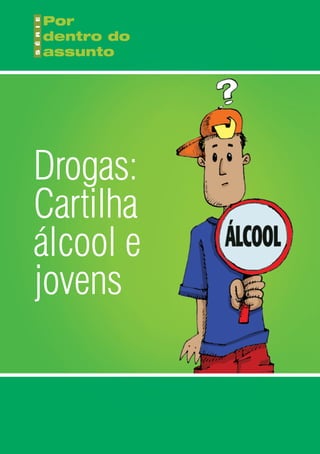 Drogas:
Cartilha
álcool e
jovens
 