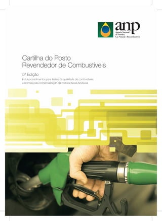 Cartilha do Posto
Revendedor de Combustíveis
5ª Edição
Inclui procedimentos para testes de qualidade de combustíveis
e normas para comercialização da mistura diesel-biodiesel
 